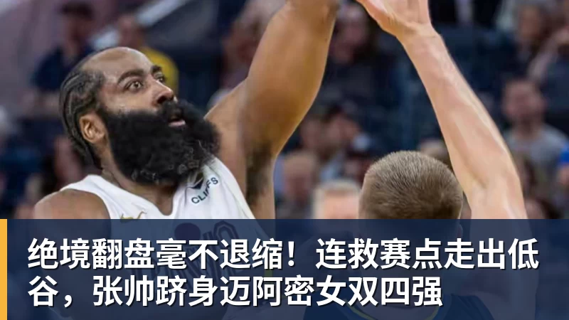 绝境翻盘毫不退缩！连救赛点走出低谷，张帅跻身迈阿密女双四强