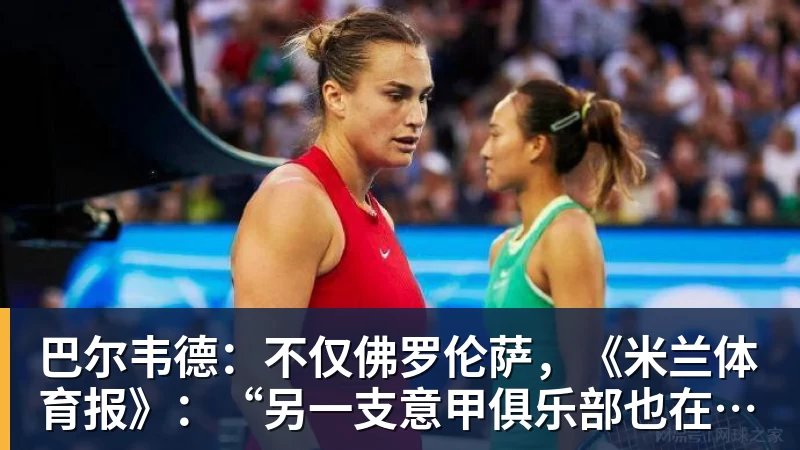 巴尔韦德：不仅佛罗伦萨，《米兰体育报》：“另一支意甲俱乐部也在关注他”